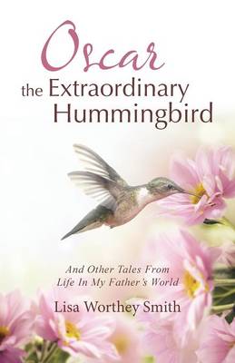 Oscar the Extraordinary Hummingbird: And Other Tales from Life in My Father's World (Paperback)