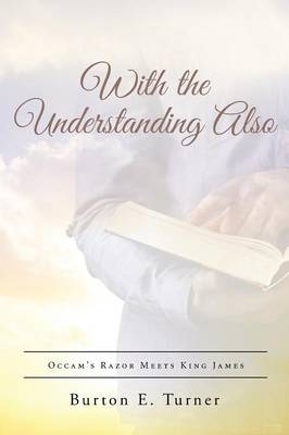 With the Understanding Also: Occam's Razor Meets King James (Paperback)