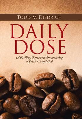 Daily Dose: A 90-Day Remedy to Encountering a Fresh View of God (Hardback)