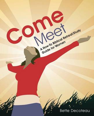 Come Meet: A How-To Biblical Retreat/Study Guide for Women (Paperback)