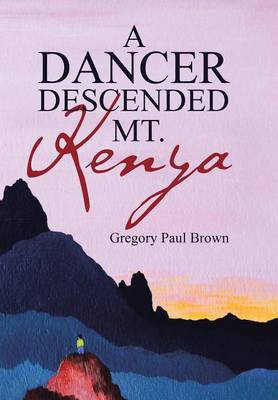 A Dancer Descended Mt. Kenya (Hardback)