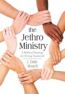 The Jethro Ministry: A Biblical Strategy for Strong Teamwork (Hardback)