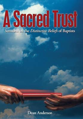 A Sacred Trust: Sermons on the Distinctive Beliefs of Baptists (Hardback)