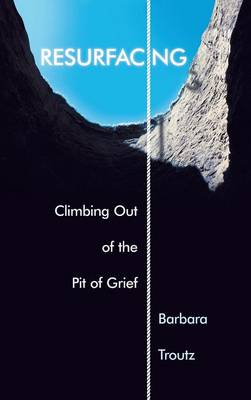 Resurfacing: Climbing Out of the Pit of Grief (Hardback)