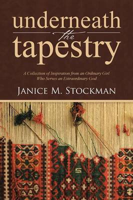 Underneath the Tapestry: A Collection of Inspiration from an Ordinary Girl Who Serves an Extraordinary God (Paperback)
