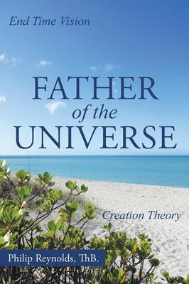 Father of the Universe: Creation Theory and End Time Vision (Paperback)
