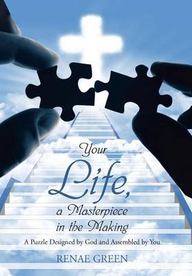 Your Life, a Masterpiece in the Making: A Puzzle Designed by God and Assembled by You (Hardback)
