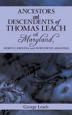 Ancestors and Descendents of Thomas Leach of Maryland, North Carolina, and Northwest Arkansas (Paperback)