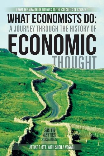 What Economists Do: A Journey Through the History of Economic Thought: From the Wealth of Nations to the Calculus of Consent (Paperback)