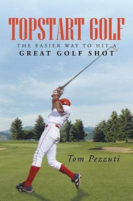 Topstart Golf: The Easier Way to Hit a Great Golf Shot (Paperback)