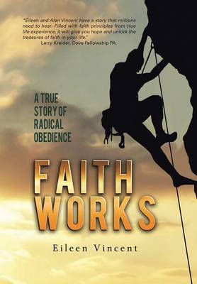 Faith Works: A True Story of Radical Obedience (Hardback)