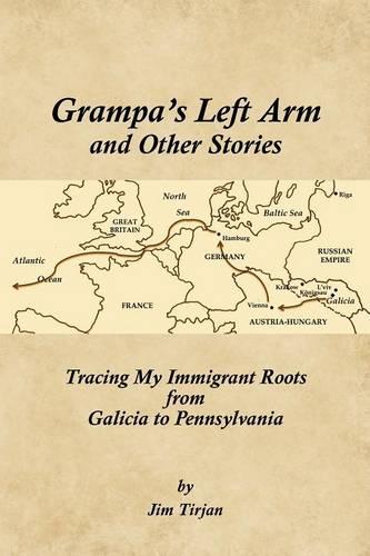 Grampa's Left Arm and Other Stories: Tracing My Immigrant Roots from Galicia to Pennsylvania (Paperback)