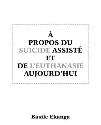 A Propos Du Suicide Assiste Et de L'Euthanasie Aujourd'hui (Paperback)