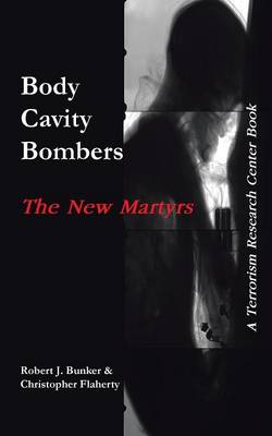 Body Cavity Bombers: The New Martyrs: A Terrorism Research Center Book (Paperback)