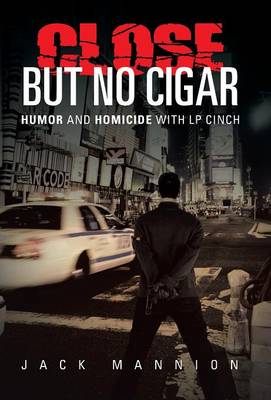 Close But No Cigar: Humor and Homicide with LP Cinch (Hardback)