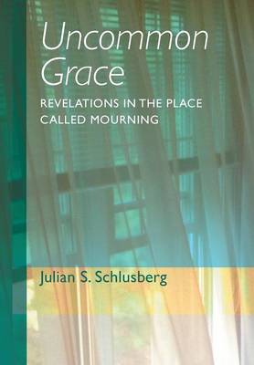 Uncommon Grace: Revelations in the Place Called Mourning (Hardback)