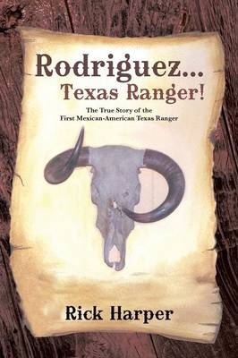 Rodriguez... Texas Ranger!: The True Story of the First Mexican American Texas Ranger (Paperback)