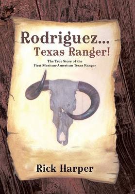 Rodriguez... Texas Ranger!: The True Story of the First Mexican American Texas Ranger (Hardback)