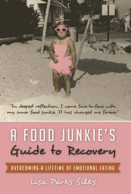 A Food Junkie's Guide to Recovery: Overcoming a Lifetime of Emotional Eating (Hardback)