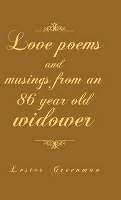 Love Poems and Musings from an 86 Year Old Widower (Hardback)