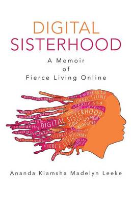 Digital Sisterhood: A Memoir of Fierce Living Online (Paperback)