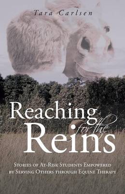 Reaching for the Reins: Stories of At-Risk Students Empowered by Serving Others Through Equine Therapy (Paperback)