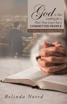God Is Not Looking for a Part-Time Lover But a Committed People: It's Time to Stop Straddling the Fence (Paperback)