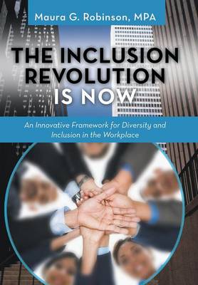 The Inclusion Revolution Is Now: An Innovative Framework for Diversity and Inclusion in the Workplace (Hardback)