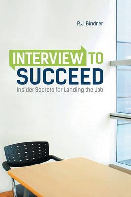 Interview to Succeed: Insider Secrets for Landing the Job (Paperback)