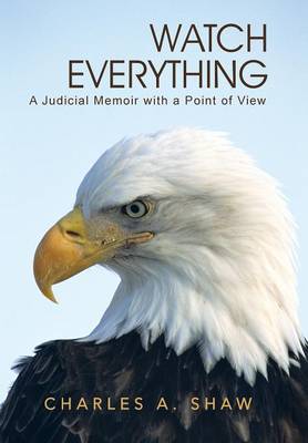 Watch Everything: A Judicial Memoir with a Point of View (Hardback)