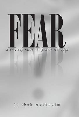 Fear: A Healthy Emotion If Well Managed (Hardback)