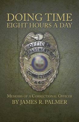 Doing Time Eight Hours a Day: Memoirs of a Correctional Officer (Paperback)