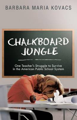 Chalkboard Jungle: One Teacher's Struggle to Survive in the American Public School System (Paperback)