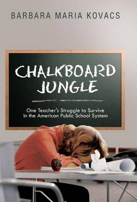 Chalkboard Jungle: One Teacher's Struggle to Survive in the American Public School System (Hardback)
