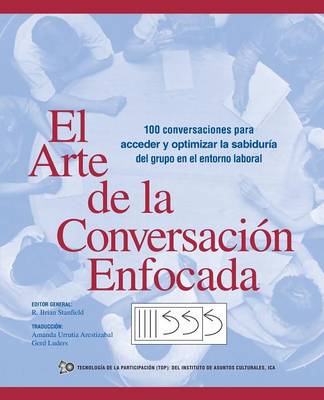 El Arte de la Conversacion Enfocada: 100 Conversaciones Para Acceder y Optimizar La Sabiduria del Grupo En El Entorno Laboral (Paperback)