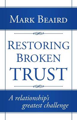 Restoring Broken Trust: A Relationship's Greatest Challenge (Paperback)