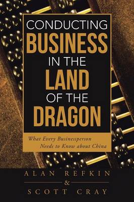 Conducting Business in the Land of the Dragon: What Every Businessperson Needs to Know about China (Paperback)