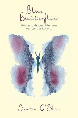 Blue Butterflies: Miracles, Mercies, Mysteries and Lessons Learned (Paperback)