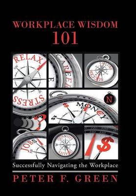 Workplace Wisdom 101: Successfully Navigating the Workplace (Hardback)