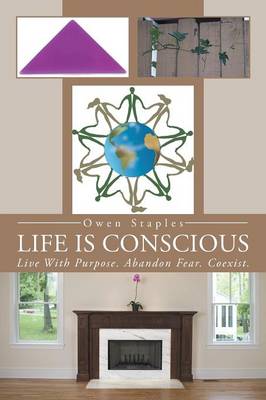 Life Is Conscious: Live with Purpose. Abandon Fear. Coexist. (Paperback)