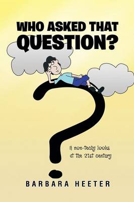 Who Asked That Question?: A Non-Techy Looks at the 21st Century (Paperback)