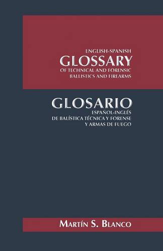English-Spanish Glossary of Technical and Forensic Ballistics and Firearms: Glosario Espanol-Ingles de Balistica Tecnica y Forense y Armas de Fuego (Paperback)