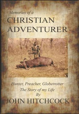Memories of a Christian Adventurer: Hunter, Preacher, Globetrotter (Hardback)