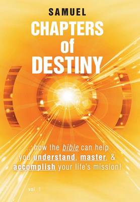 Chapters of Destiny: ...How the Bible Can Help You Understand, Master, & Accomplish Your Life's Mission! (Hardback)