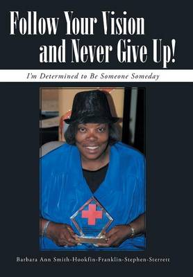 Follow Your Vision and Never Give Up!: I'm Determined to Be Someone Someday (Hardback)