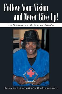 Follow Your Vision and Never Give Up!: I'm Determined to Be Someone Someday (Paperback)