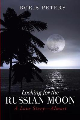 Looking for the Russian Moon: A Love Story-Almost (Paperback)