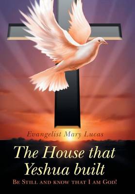 The House That Yeshua Built.: Be Still and Know That I Am God! (Hardback)
