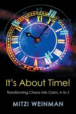 It S about Time!: Transforming Chaos Into Calm, A to Z (Paperback)