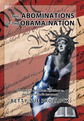 The Abominations of the Obama-Nation: The Audacity of Ruthless Ambitions vs. the Hope of God's Assurance (Hardback)
